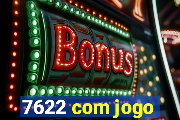 7622 com jogo
